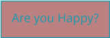 Are you Happy?